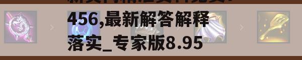 新奥门精准资料免费7456,最新解答解释落实_专家版8.955