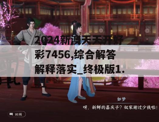 2024新澳天天开好彩7456,综合解答解释落实_终极版1.51