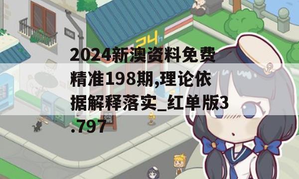 2024新澳资料免费精准198期,理论依据解释落实_红单版3.797