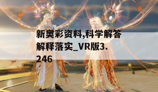 新奥彩资料,科学解答解释落实_VR版3.246