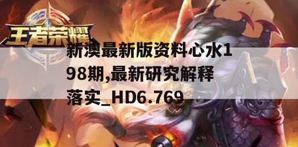 新澳最新版资料心水198期,最新研究解释落实_HD6.769