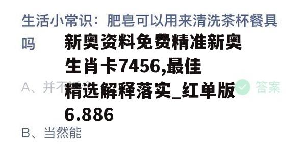 新奥资料免费精准新奥生肖卡7456,最佳精选解释落实_红单版6.886