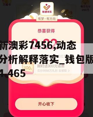 新澳彩7456,动态分析解释落实_钱包版4.465