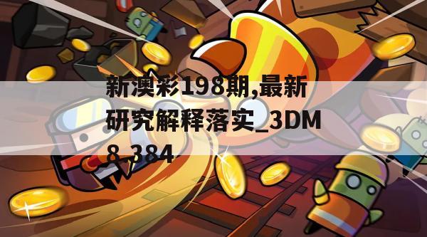 新澳彩198期,最新研究解释落实_3DM8.384