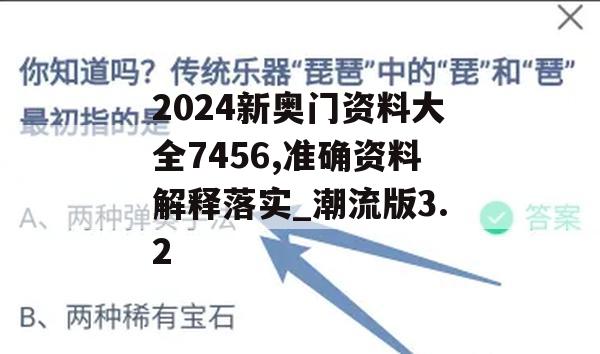 2024新奥门资料大全7456,准确资料解释落实_潮流版3.2