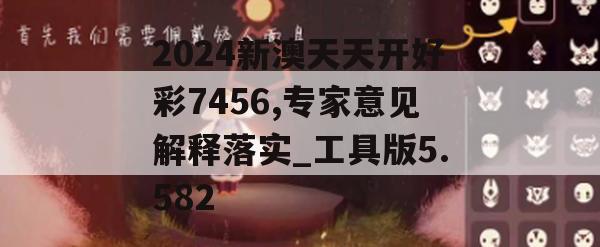 2024新澳天天开好彩7456,专家意见解释落实_工具版5.582